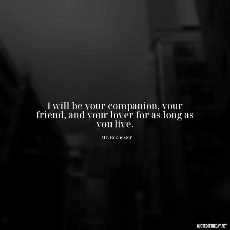 I will be your companion, your friend, and your lover for as long as you live. - Jane Eyre Love Quotes