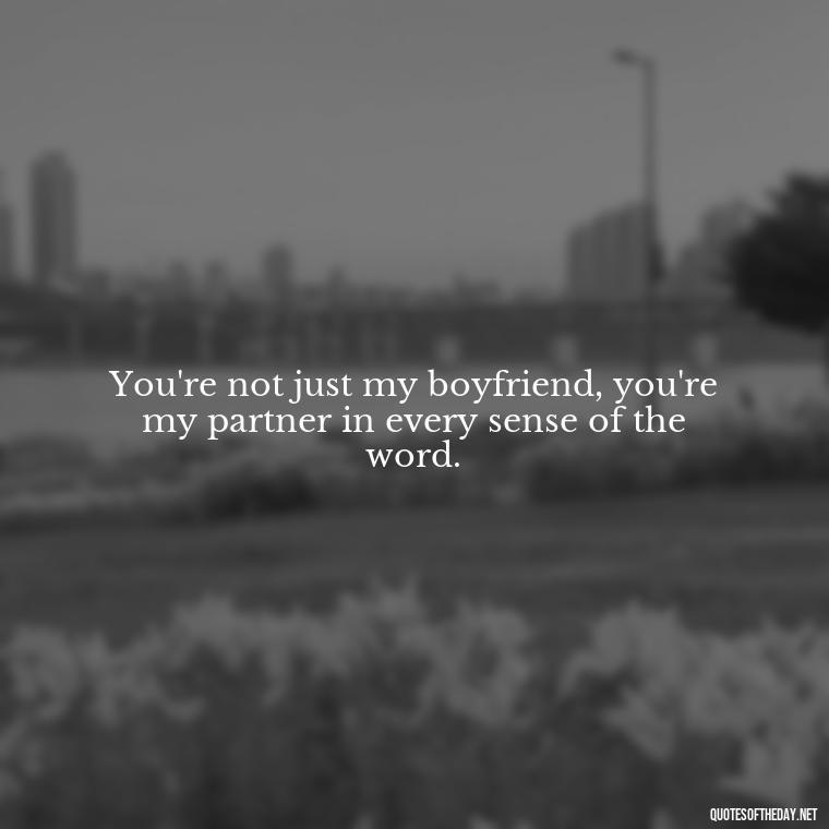 You're not just my boyfriend, you're my partner in every sense of the word. - Boyfriend I Love You Quotes