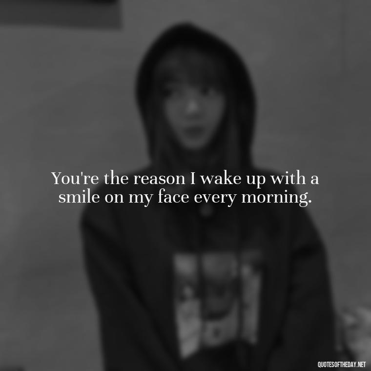 You're the reason I wake up with a smile on my face every morning. - Long Distance Love Quotes For Him