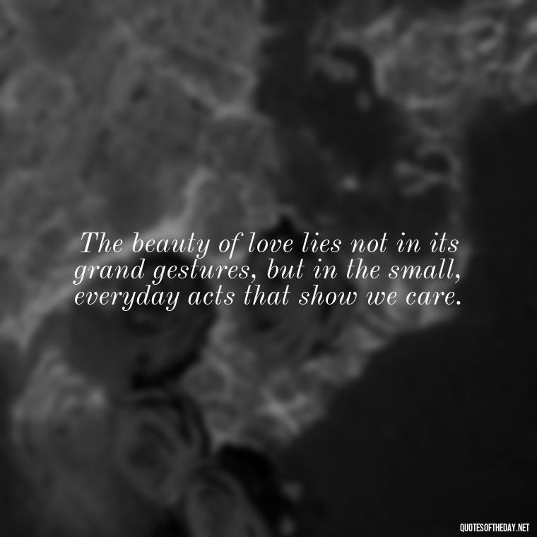 The beauty of love lies not in its grand gestures, but in the small, everyday acts that show we care. - Love Inspirational Mother Teresa Quotes