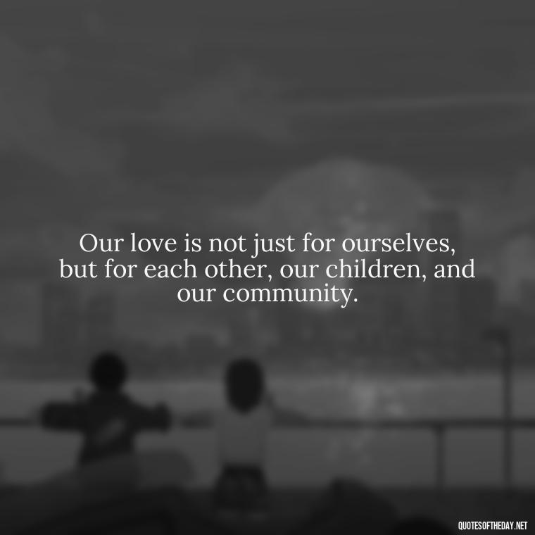 Our love is not just for ourselves, but for each other, our children, and our community. - Black Love Quotes Images