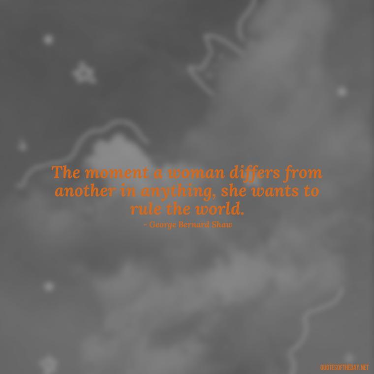 The moment a woman differs from another in anything, she wants to rule the world. - Inspirational Unconditional Love Mother Daughter Quotes