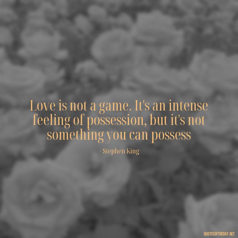 Love is not a game. It's an intense feeling of possession, but it's not something you can possess - Quotes About Jealousy Love