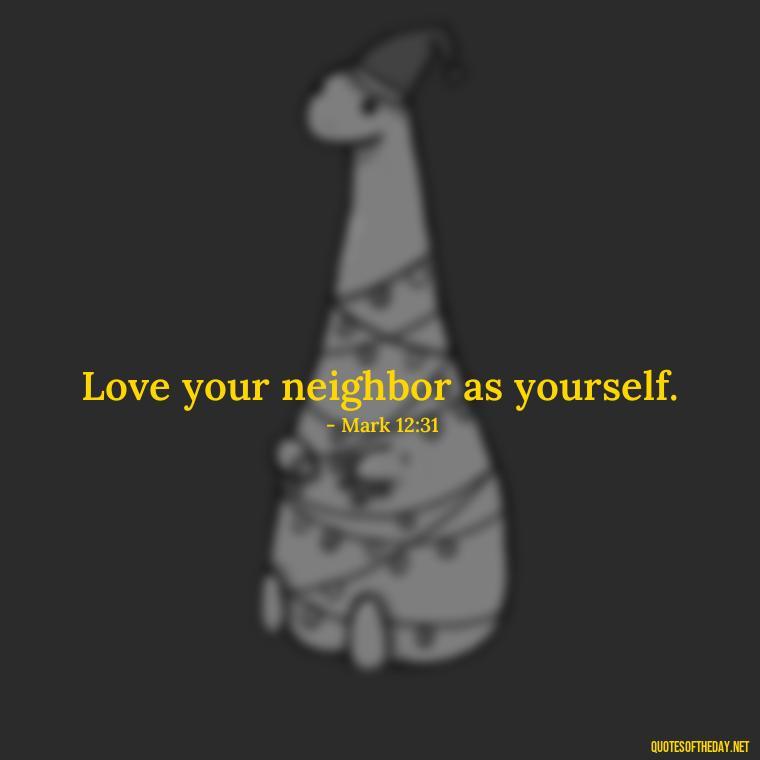 Love your neighbor as yourself. - Quotes About Love In The Bible