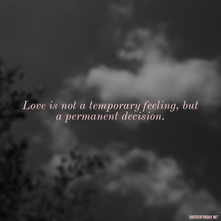 Love is not a temporary feeling, but a permanent decision. - Love You Enough Quotes