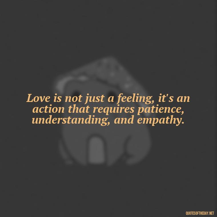 Love is not just a feeling, it's an action that requires patience, understanding, and empathy. - Love Lust Quotes