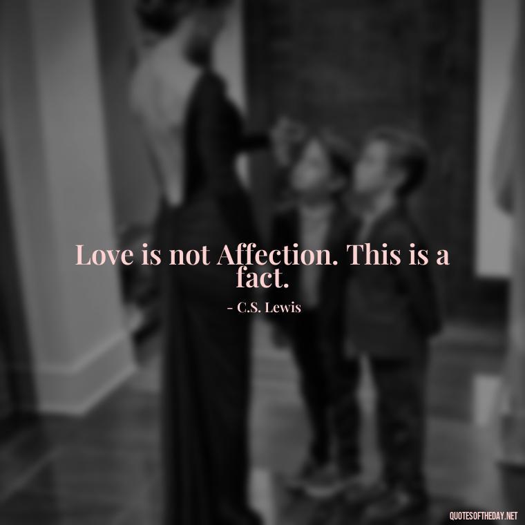 Love is not Affection. This is a fact. - Cs Lewis Love Quote