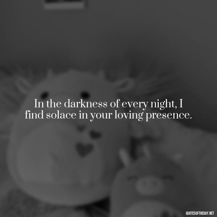 In the darkness of every night, I find solace in your loving presence. - Love Quotes For The Night