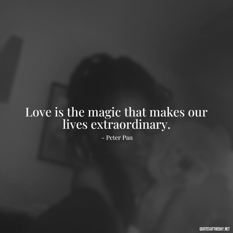 Love is the magic that makes our lives extraordinary. - Disney Love Quotes Wedding