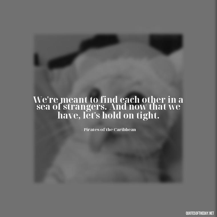 We're meant to find each other in a sea of strangers. And now that we have, let's hold on tight. - Disney Love Quotes For Wedding