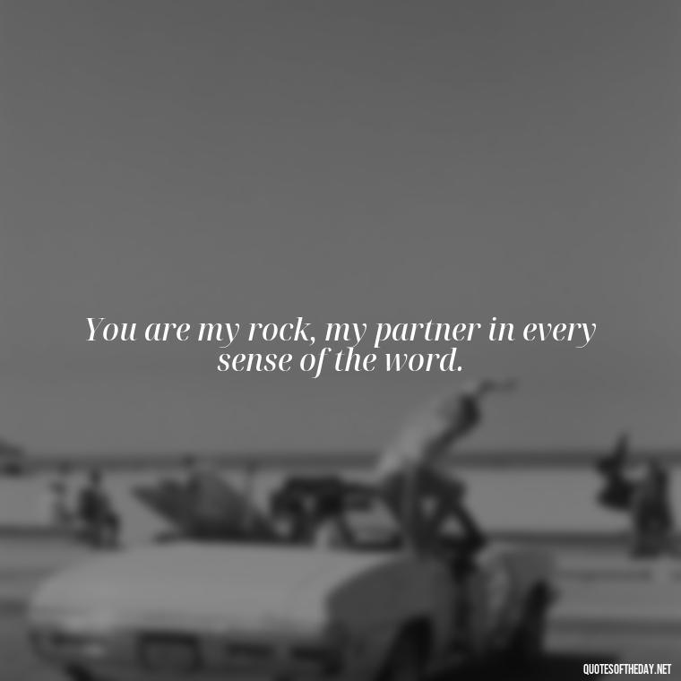 You are my rock, my partner in every sense of the word. - Short Motivational Quotes For Husband