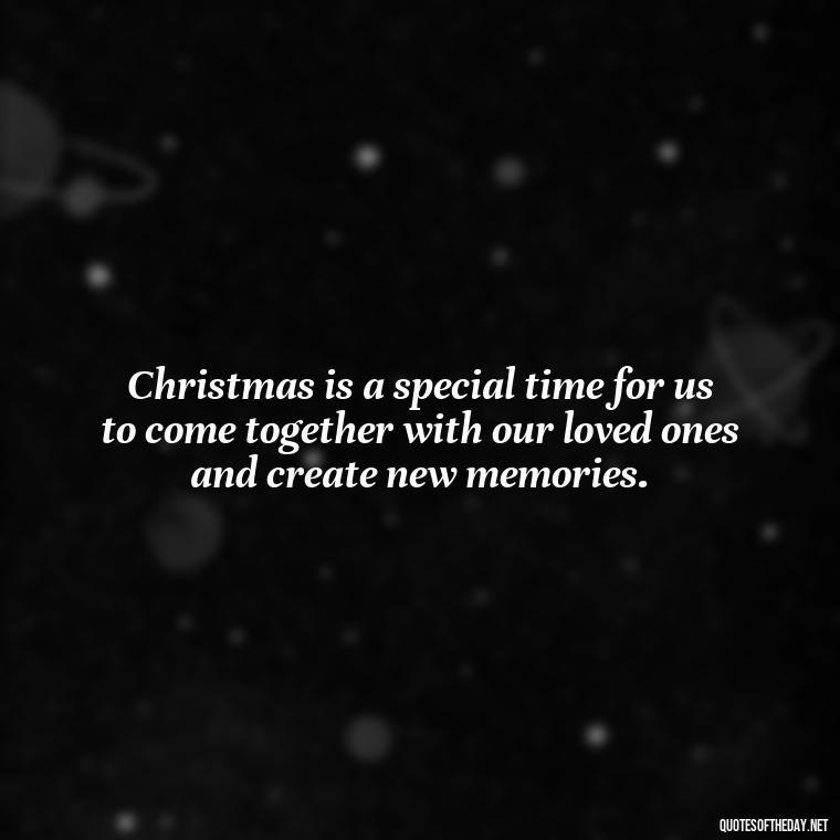 Christmas is a special time for us to come together with our loved ones and create new memories. - Christmas Quotes About Lost Loved Ones