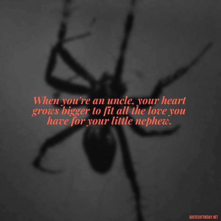 When you're an uncle, your heart grows bigger to fit all the love you have for your little nephew. - Love For A Nephew Quotes