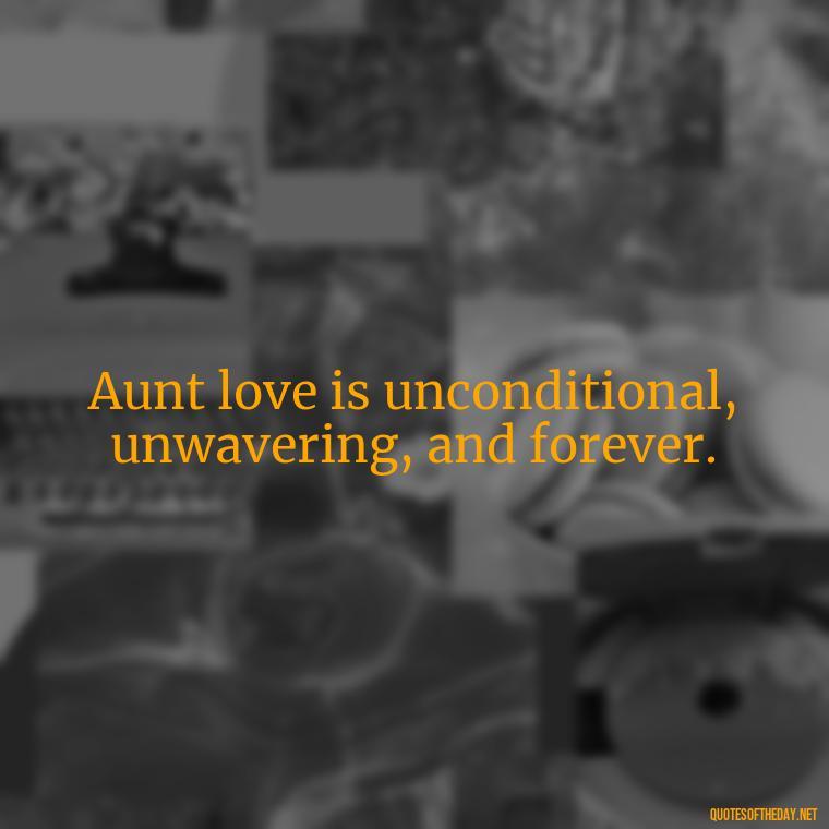 Aunt love is unconditional, unwavering, and forever. - I Love My Aunt Quotes