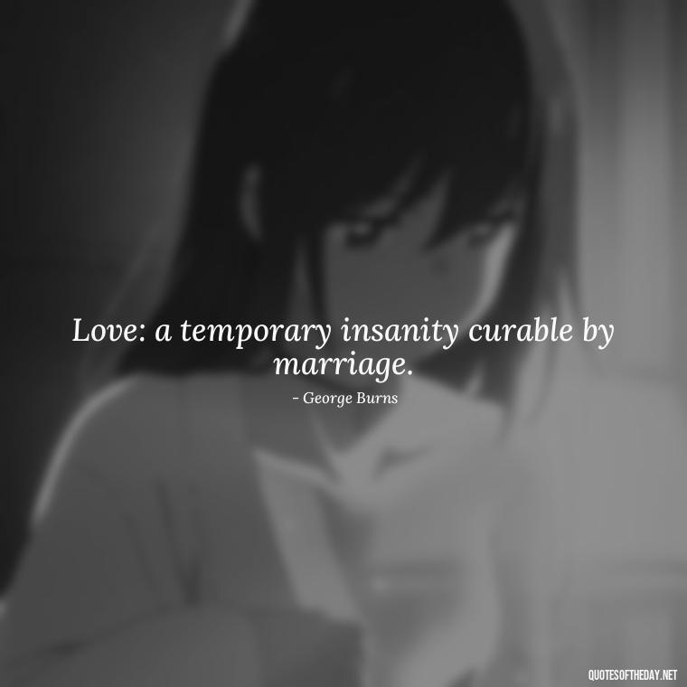 Love: a temporary insanity curable by marriage. - Love Loneliness Quotes