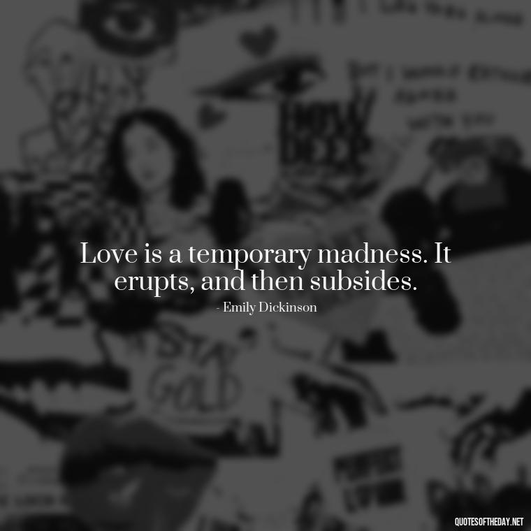 Love is a temporary madness. It erupts, and then subsides. - Love Is Not Easy Quotes