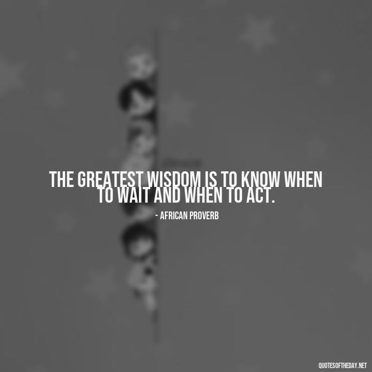 The greatest wisdom is to know when to wait and when to act. - Patience Quotes Short