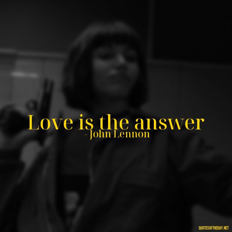 Love is the answer - Love 2 Word Quotes