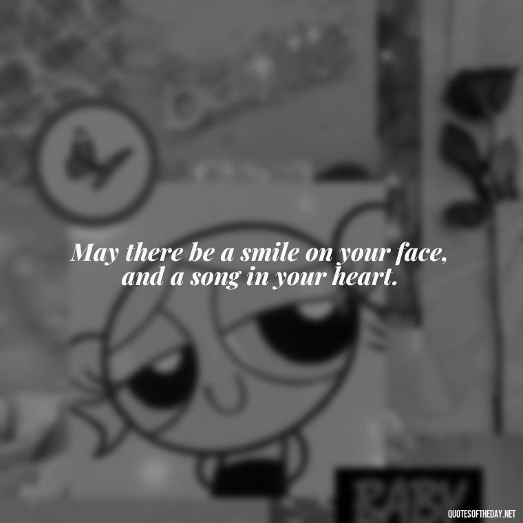 May there be a smile on your face, and a song in your heart. - Short Irish Blessings Quotes