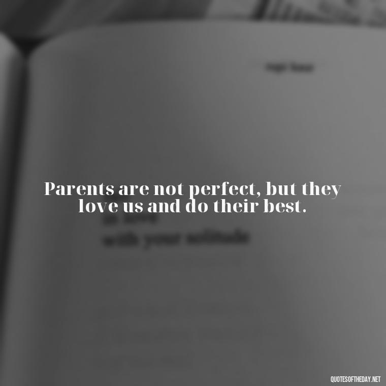 Parents are not perfect, but they love us and do their best. - Quotes About Parents Love