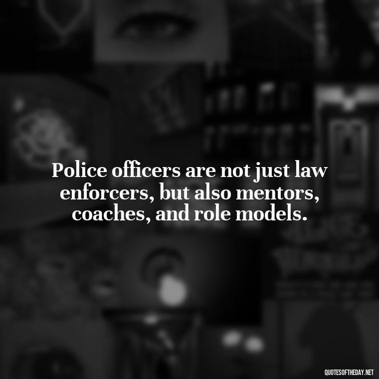 Police officers are not just law enforcers, but also mentors, coaches, and role models. - Short Police Quotes