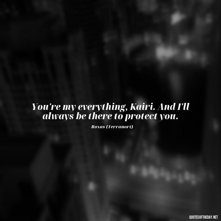 You're my everything, Kairi. And I'll always be there to protect you. - Kingdom Hearts Quotes Love