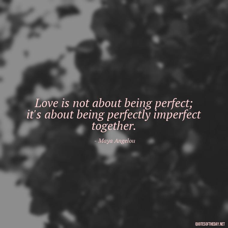 Love is not about being perfect; it's about being perfectly imperfect together. - Love You The Way You Are Quotes