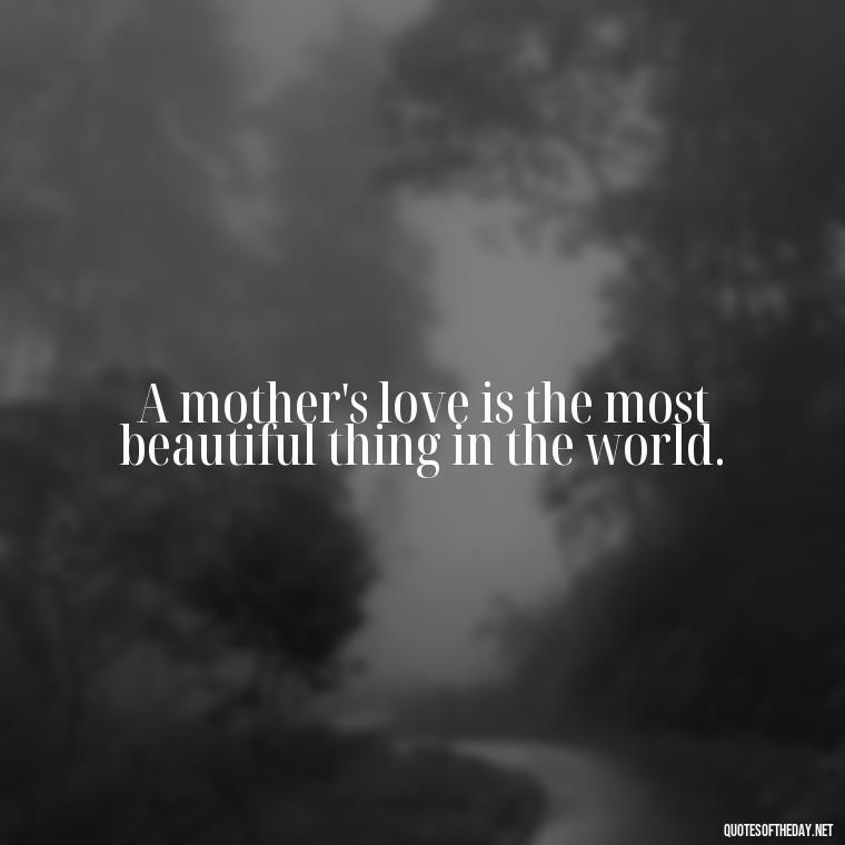 A mother's love is the most beautiful thing in the world. - Quotes About A Mother'S Love For Her Daughter