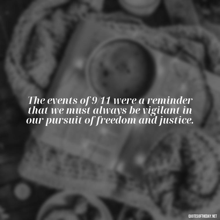 The events of 9/11 were a reminder that we must always be vigilant in our pursuit of freedom and justice. - Short 9 11 Quotes