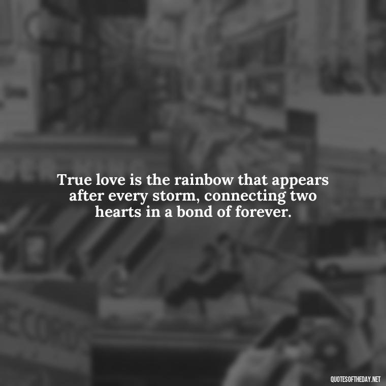 True love is the rainbow that appears after every storm, connecting two hearts in a bond of forever. - Couple Romantic True Love Quotes