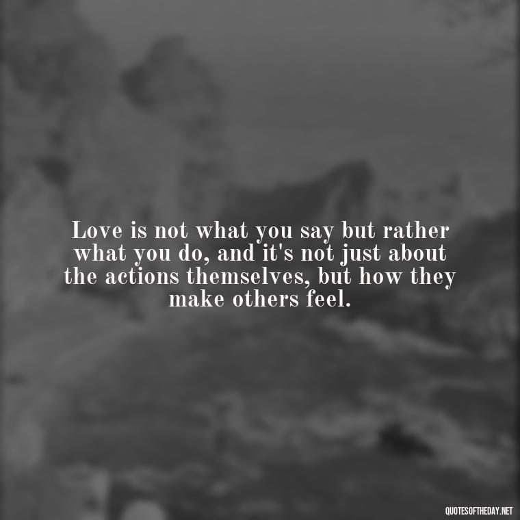 Love is not what you say but rather what you do, and it's not just about the actions themselves, but how they make others feel. - Love Pride Quotes