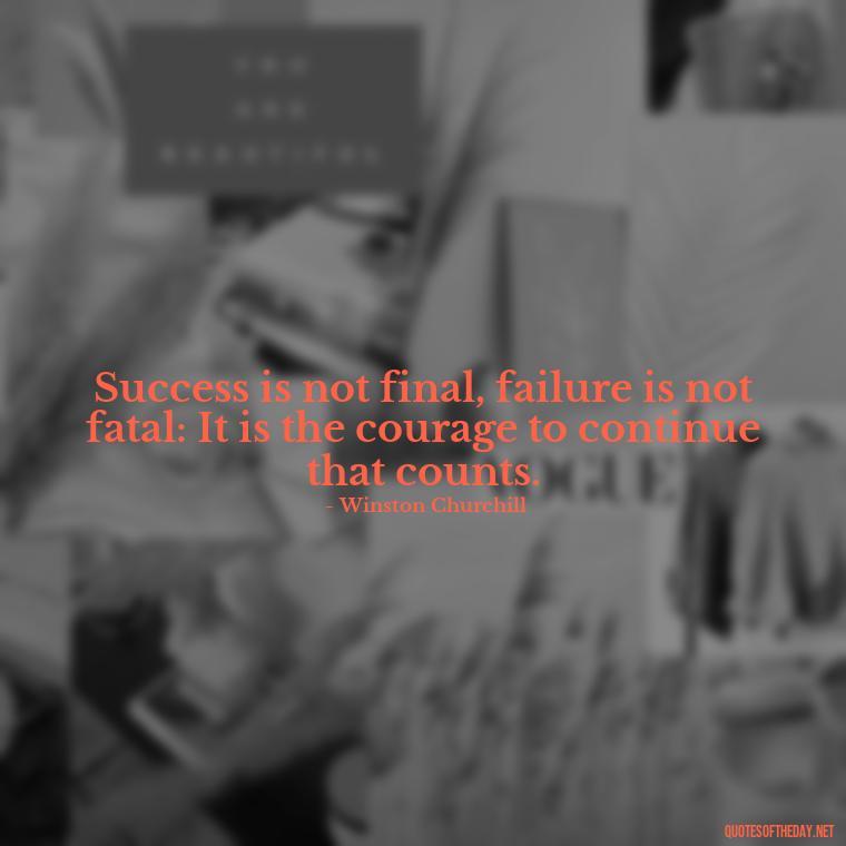 Success is not final, failure is not fatal: It is the courage to continue that counts. - Self Inspirational Quotes Short