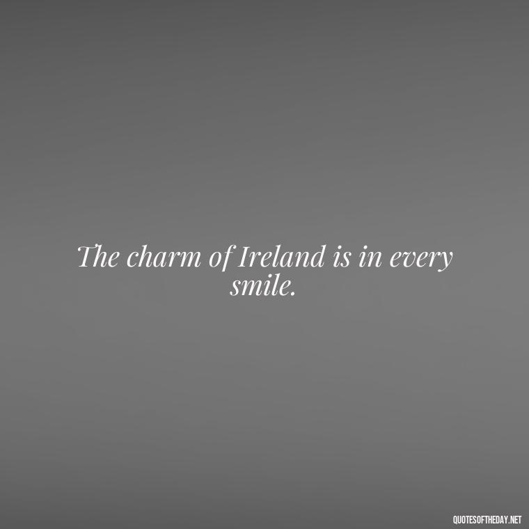 The charm of Ireland is in every smile. - Short St Patrick Day Quotes