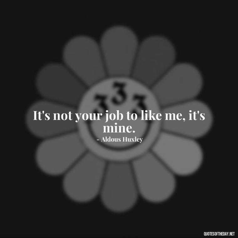 It's not your job to like me, it's mine. - J R R Tolkien Love Quotes