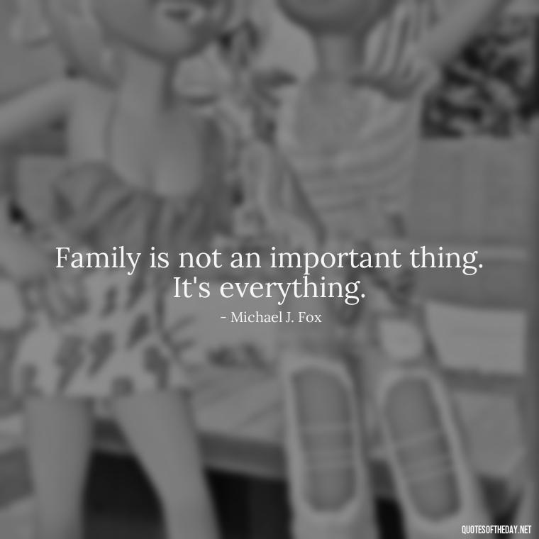 Family is not an important thing. It's everything. - Family And Friends Love Quotes