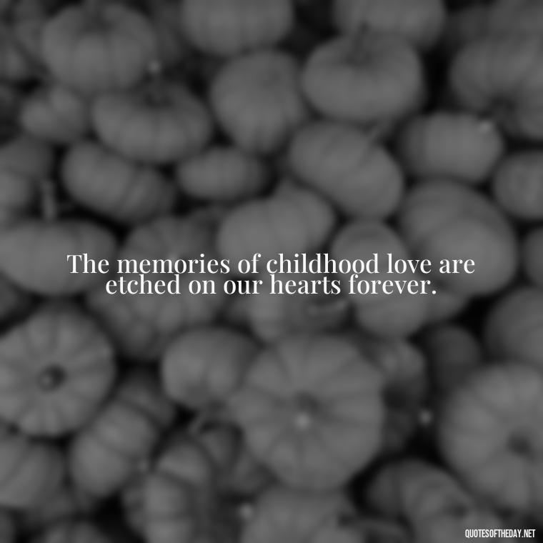 The memories of childhood love are etched on our hearts forever. - Childhood Love Quotes