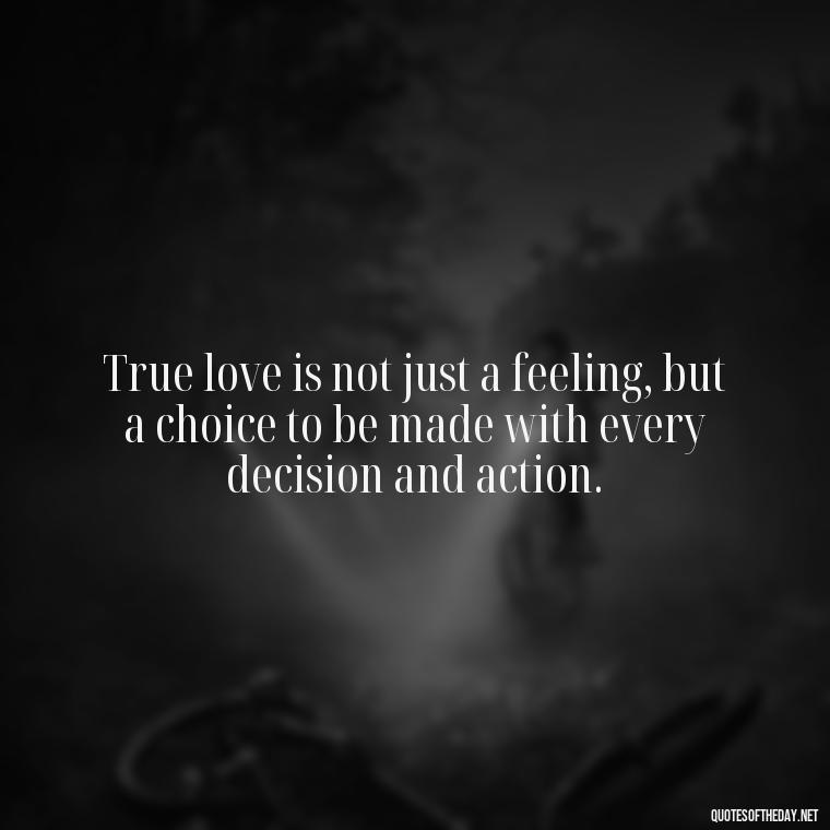 True love is not just a feeling, but a choice to be made with every decision and action. - Love Never Fails Quotes