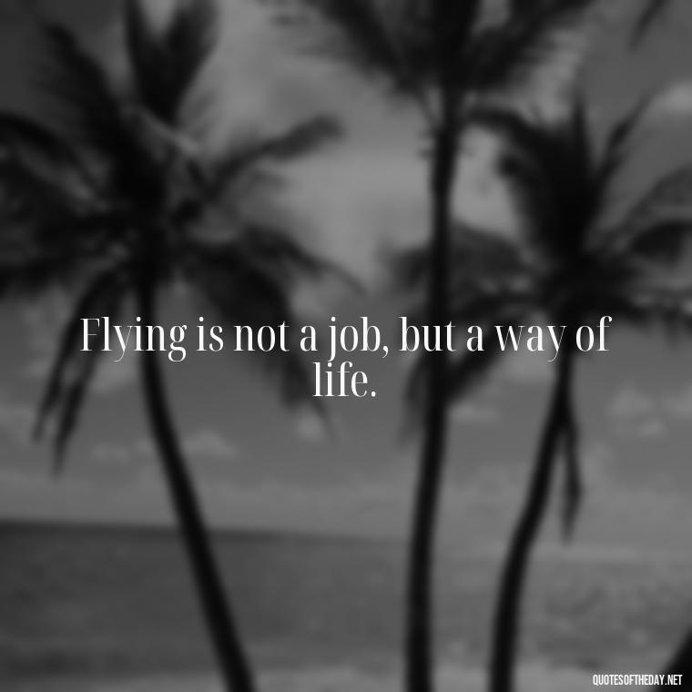 Flying is not a job, but a way of life. - Short Quotes About Flying