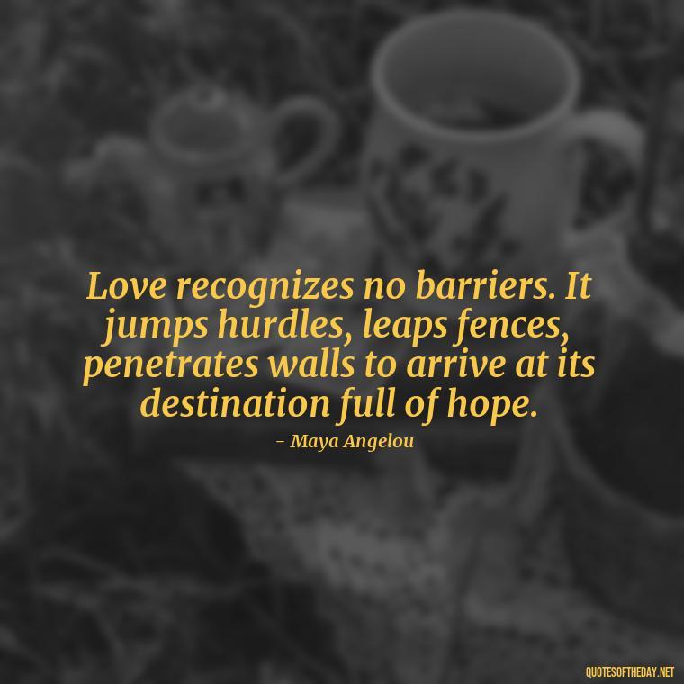 Love recognizes no barriers. It jumps hurdles, leaps fences, penetrates walls to arrive at its destination full of hope. - Love Quotes On Instagram