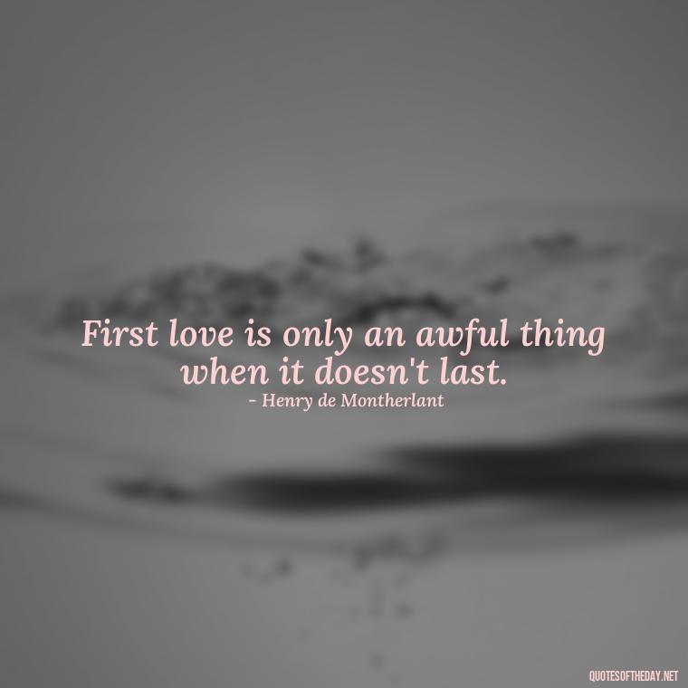 First love is only an awful thing when it doesn't last. - My First Love Quotes