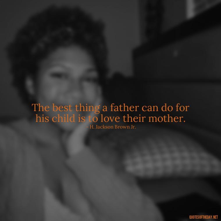 The best thing a father can do for his child is to love their mother. - Short Remembrance Quotes For Dad