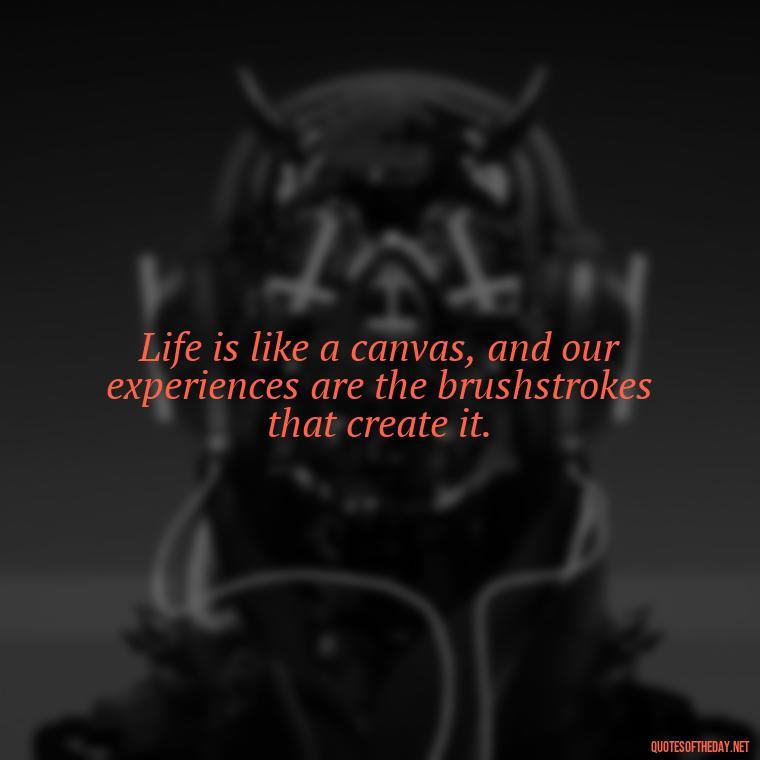 Life is like a canvas, and our experiences are the brushstrokes that create it. - Aesthetic Quotes Short