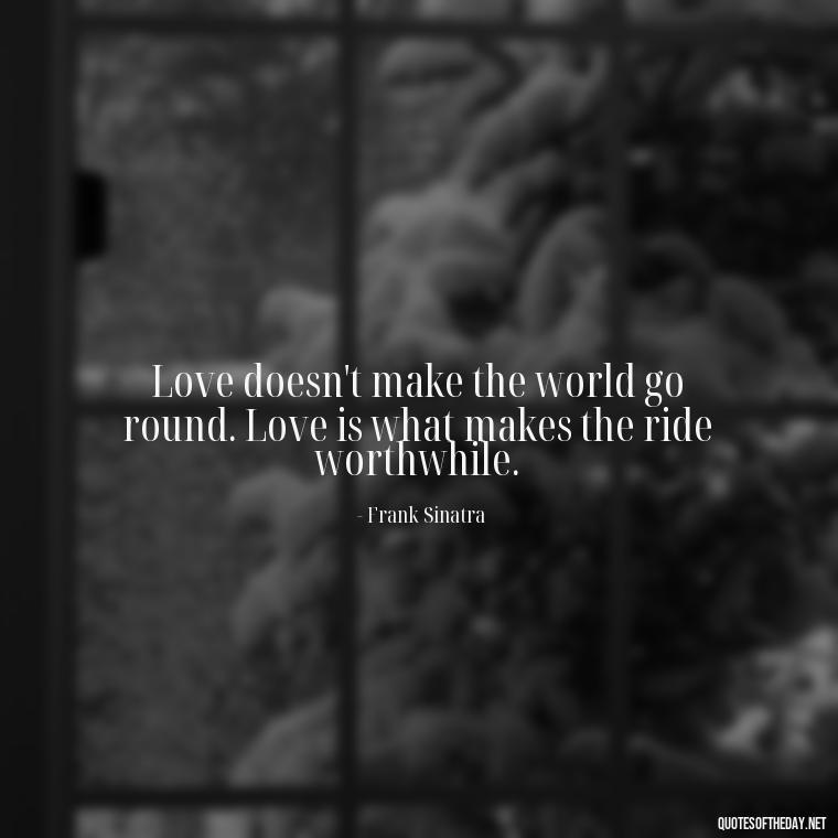 Love doesn't make the world go round. Love is what makes the ride worthwhile. - Love U Boyfriend Quotes