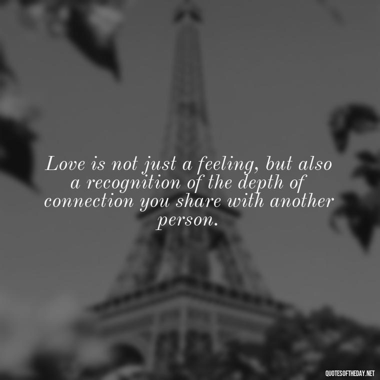 Love is not just a feeling, but also a recognition of the depth of connection you share with another person. - Falling In Love With Your Friend Quotes