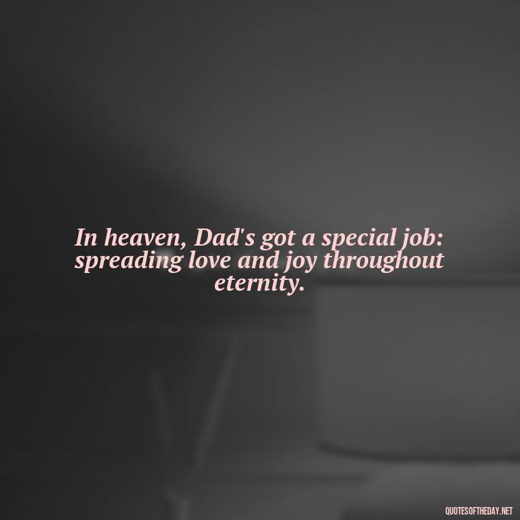 In heaven, Dad's got a special job: spreading love and joy throughout eternity. - Short Father'S Day In Heaven Quotes