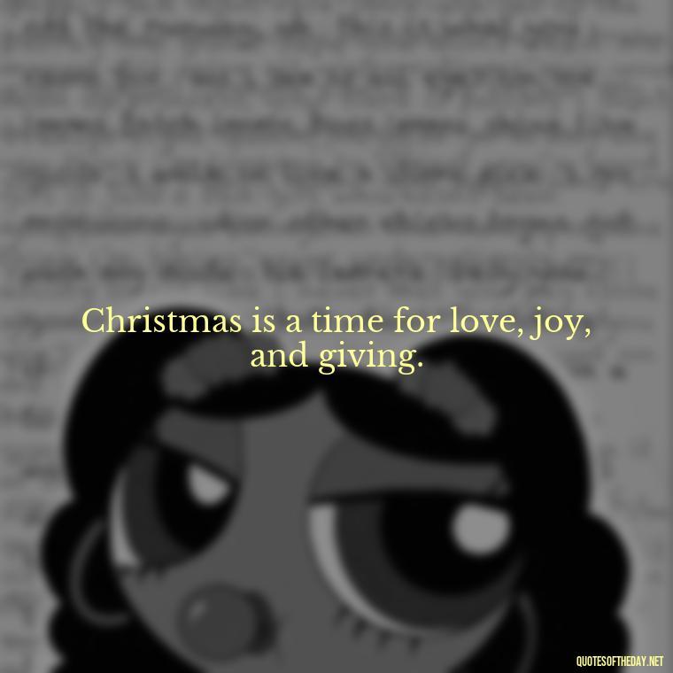 Christmas is a time for love, joy, and giving. - Christmas Is About Love Quotes