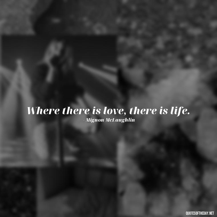 Where there is love, there is life. - Love Quotes On Instagram