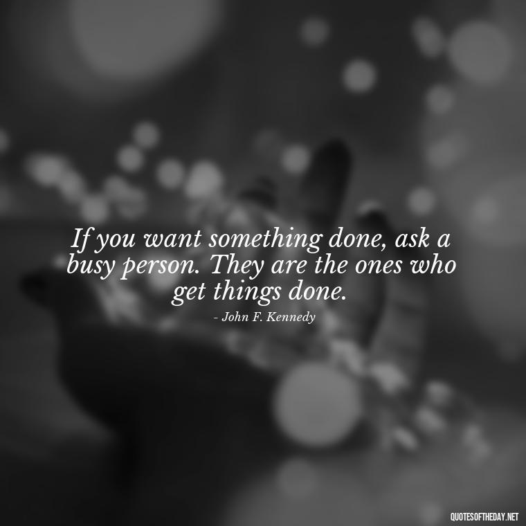 If you want something done, ask a busy person. They are the ones who get things done. - Italian Quotes Short