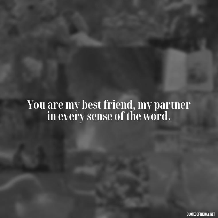 You are my best friend, my partner in every sense of the word. - Love Quotes From A Woman To A Man