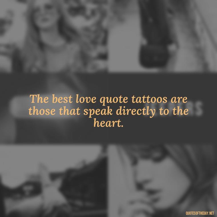 The best love quote tattoos are those that speak directly to the heart. - Love Quote Tattoo